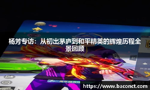 杨芳专访：从初出茅庐到和平精英的辉煌历程全景回顾