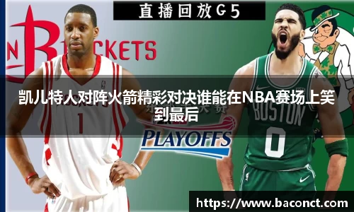 凯儿特人对阵火箭精彩对决谁能在NBA赛场上笑到最后
